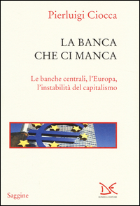 Banca_Che_Ci_Manca_Le_Banche_Centrali_L`europa_L`instabilita`_Del_Capitalismo_(la)_-Ciocca_Pierluigi